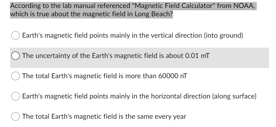 desinfektionsmiddel Troubled Forkæle SOLVED: According to the lab manual referenced "Magnetic Field Calculator'  from NOAA, which is true about the magnetic field in Long Beach? Earth's magnetic  field points mainly in the vertical direction (into