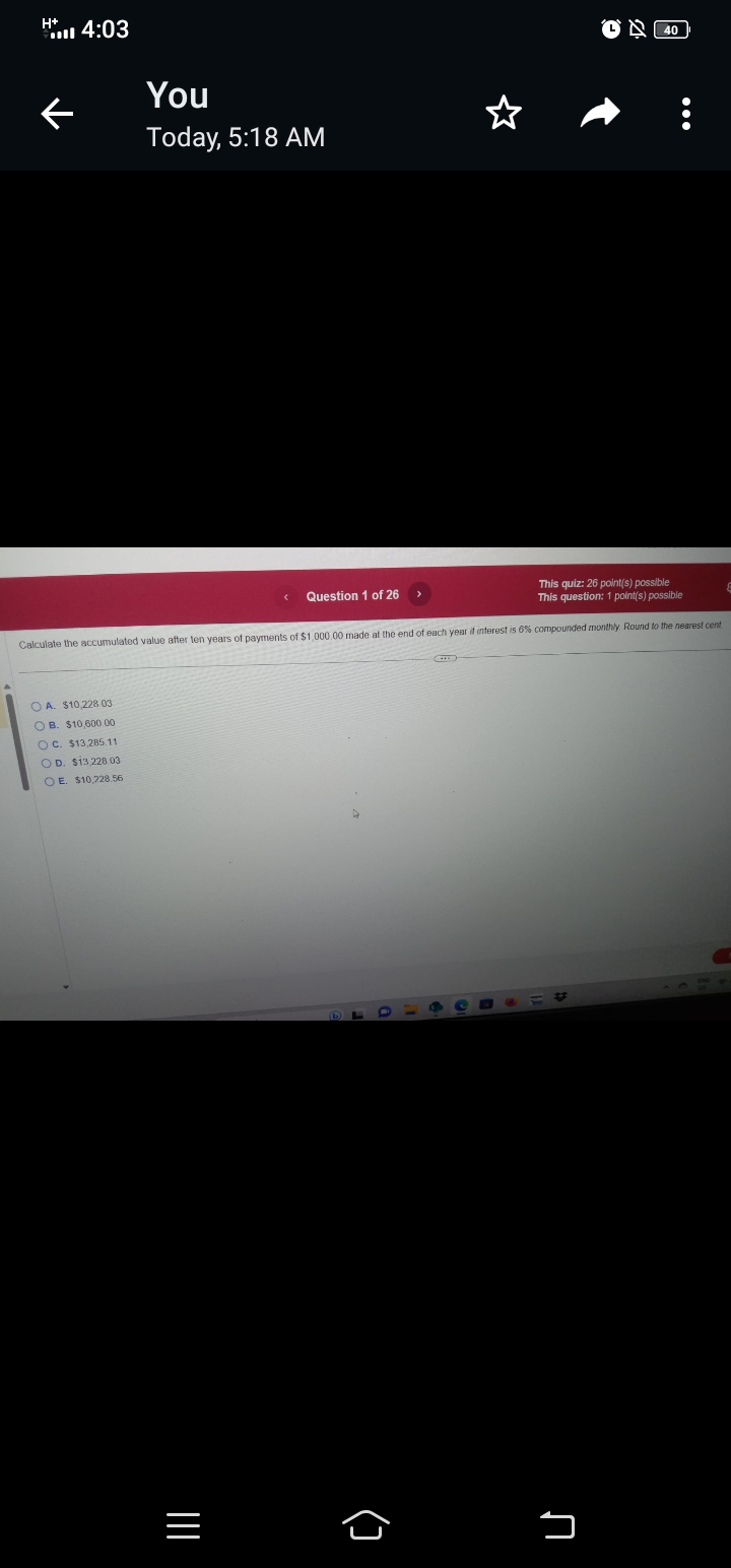Calculate the accumulated value after ten years of payments of 1,000.00 made at the end of each year if interest is 6% compounded monthly. Round to the nearest cent.

A.10,228.03
B. 10,600.00
C.13,285.11
D. 13,228.03
E.10,228.56
