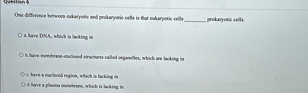 Question 6 One difference between eukaryotic and prokaryotic cells is ...