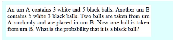 SOLVED: An Urn A Contains 3 White And 5 Black Balls. Another Urn B ...