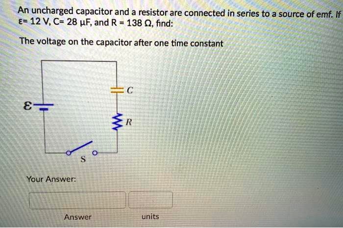 SOLVED: An uncharged capacitor and a resistor are connected in series ...