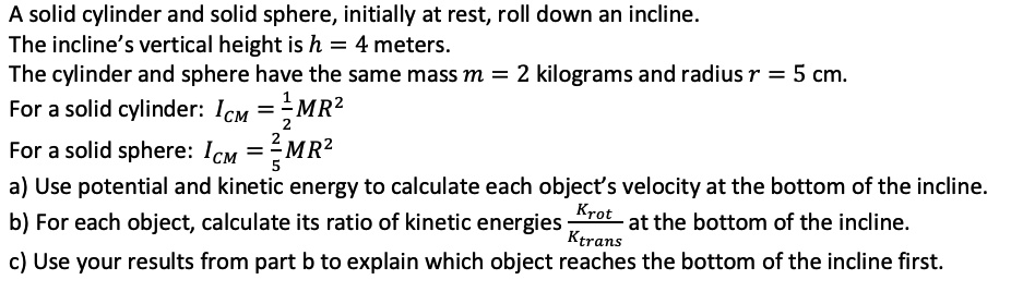 A solid cylinder and solid sphere, initially at rest, roll down an ...