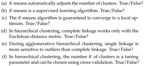 a k means automatically adjusts the number of clusters true false b k means is a supervised learning algorithm true false c the k means algorithm is guaranteed to converge to a local op tim 92868