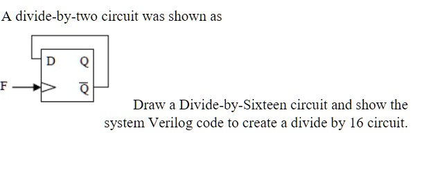 SOLVED: A divide-by-two circuit was shown as Draw a Divide-by-Sixteen ...