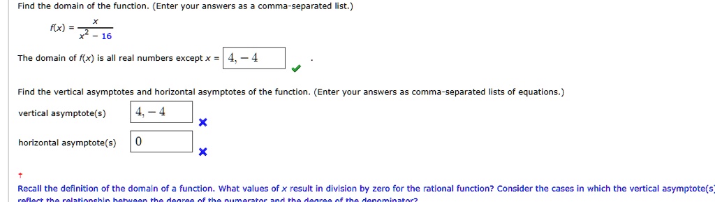 find the domain of the function enter your answers as a comma separated list fx fracxx2 16 the domain of fx is all real numbers except x 4 4 find the vertical asymptotes and horizontal asymp 29417