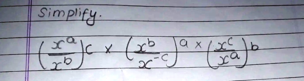 Simplify.((x^a)/(x^b))^c ×((x^b)/(x^-c))^a ×((x^c)/(x^a))^b