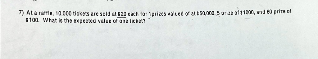 at a raffle 10000 tickets are sold at 20 each for 1 prizes valued of at 500005 prize of 1000 and 60 prize of 100 what is the expected value of one ticket 100 what is the expected value of on 46732
