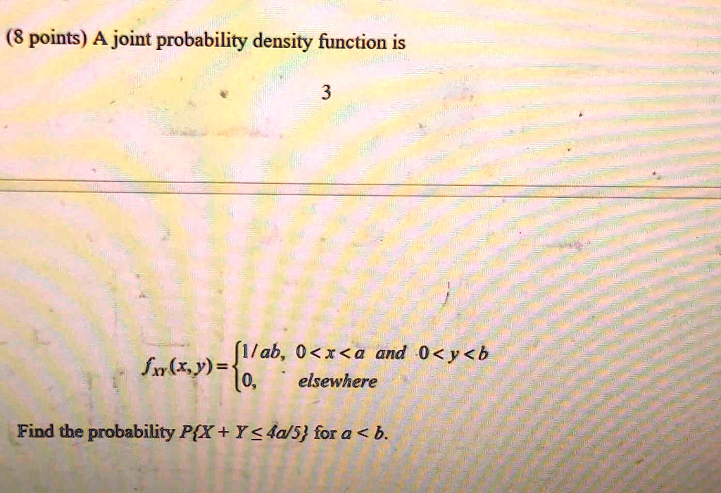 SOLVED: A joint probability density function is: f(x,y) = 1/(ab), 0
