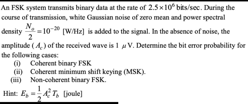 An FSK system transmits binary data at the rate of 2.5×10^6 bits/sec ...