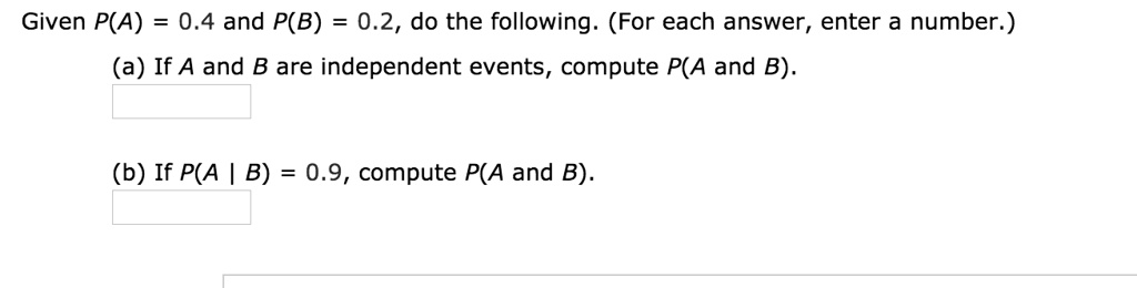 SOLVED: Given P(A) 0.4 And P(B) 0.2, Do The Following: (For Each Answer ...