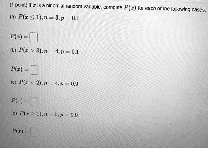 Solved Point If A Is A Binomial Random Variable Compute P Z For Each Of The Following Cases A P C 1 N 3 P 0 1 P C B P C 3 N 4 P