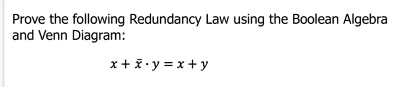 SOLVED: Prove the following Redundancy Law using the Boolean Algebra ...