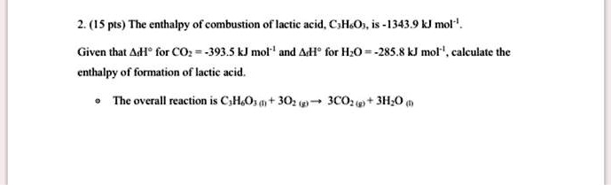 SOLVED: The enthalpy of combustion of lactic acid C3H6O3 is -1343.9 KJ ...