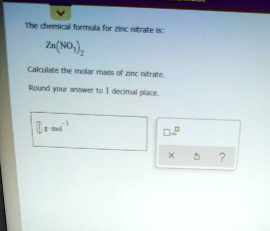 SOLVED The cherical formula for zinc nitrate IS; Zo(*O3h1 Calculate