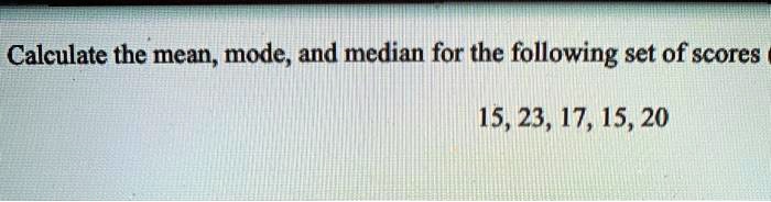 SOLVED: Calculate the mean, mode, and median for the following Set of ...