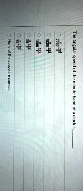 the angular speed of the minute hand of a clock is  options a fracpi7200 fracrads b fracpi3600 fracrads c fracpi1800 fracrads d fracpi60 fracrads e fracpi30 fracrads f none of the  84862