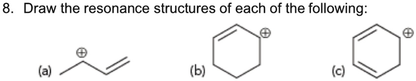 8. Draw the resonance structures of each of the following:
(a)
(b)
(c)