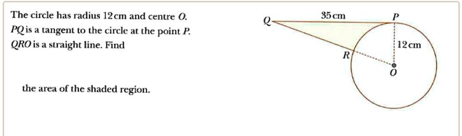 The circle has radius 12 cm and centre O.
PQ is a tangent to the circle at the point P.
QRO is a straight line. Find

the area of the shaded region.