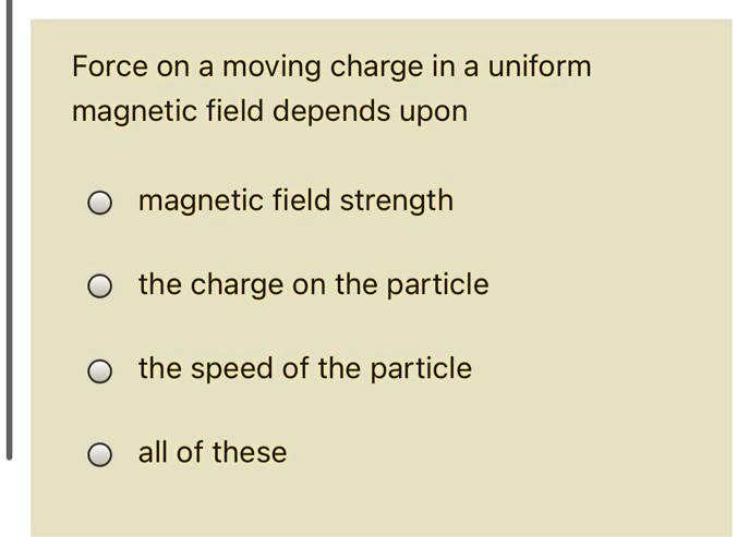 SOLVED:Force on a moving charge in a uniform magnetic field depends ...