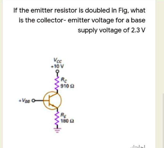 If the emitter resistor is doubled in Fig, what is the collector