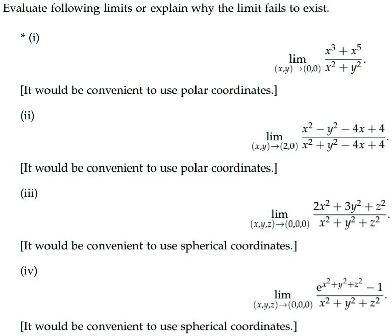 Solved Evaluate Following Limits Or Explain Why The Limit Fails To Exist X3 R Lim Xy 0 0 X2 Y2 It Would Be Convenient To Use Polar Coordinates Lim X2 Y2 4x 4 X Y 2 0