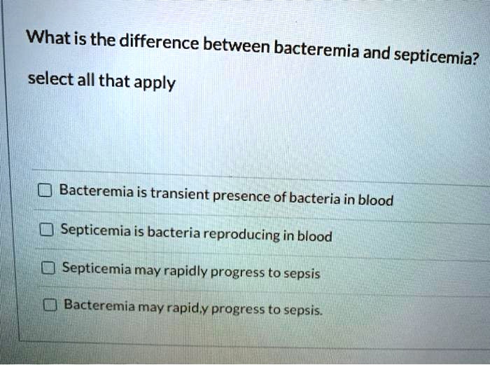 SOLVED: Whatis The Difference Between Bacteremia And Septicemia? Select ...