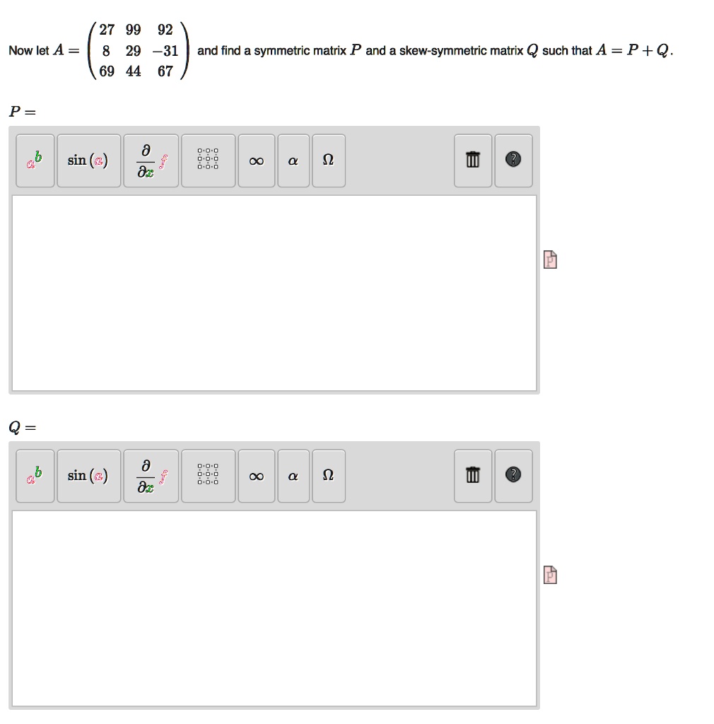 27 99 92 now let a 29 531 and find a symmetric matrix p and a skew symmetric matrix such that a pq 69 44 67 p o sin 0 82 sin 82 0 0 0 0 0 0 29765