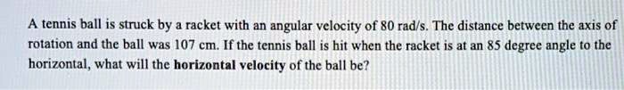 SOLVED: tennis ball is struck by racket with an angular velocity of 80 ...