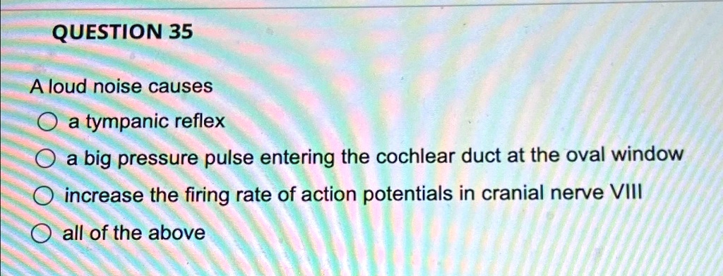 Question 35 A loud noise causes a tympanic reflex a big pressure pulse ...