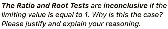 SOLVED: The Ratio and Root Tests are inconclusive if the limiting value ...