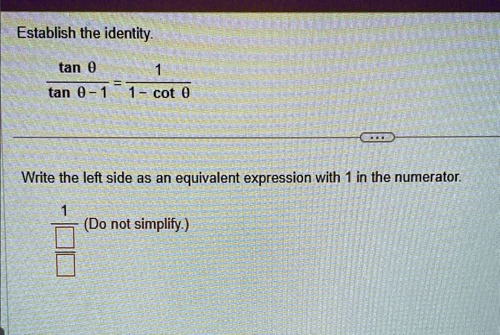 establish the identity tantan 1 11 cot write the left side as an equivalent expression with 1 in the numerator 1tan 1 do not simplify establish the identity tan tan 1 cot write the left side 58128