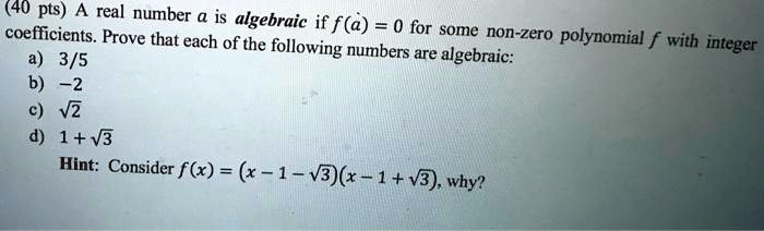 SOLVED: (40 Pts) A Real Number @ Is Algebraic Coefficients Prove If F(a ...