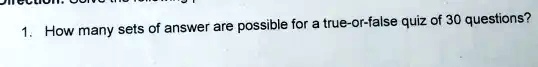 1. How many sets of answer are possible for a true-or-false quiz of 30 questions?