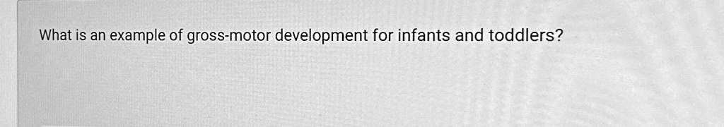 What is an example of gross-motor development for infants and toddlers?