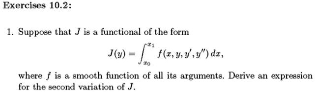Second Variation Formula Exercises 10.2: 1. Suppose that J is a functional of the...