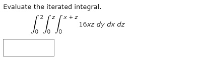 evaluate the iterated integral 16xz dy dx dz 40544
