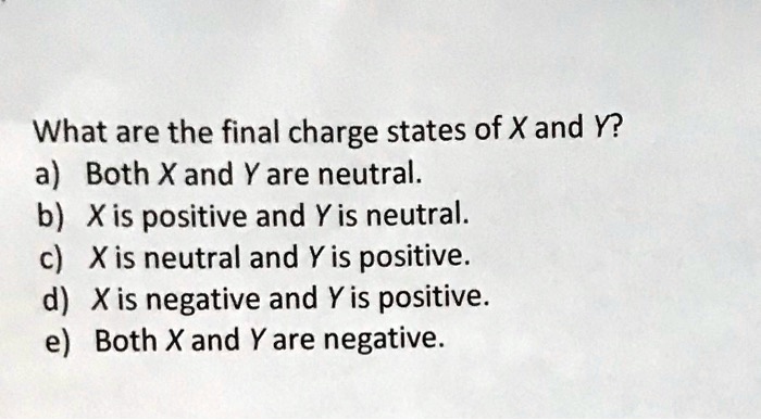 SOLVED: What Are The Final Charge States Of X And Y? A) Both Xand Y Are ...