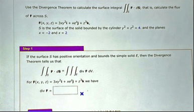 use the divergence theorem to calculate the surface integral iints mathbff cdot dmathbfs that is calculate the flux of f across s mathbffx y z 3xy2mathbfi xezmathbfj z3mathbfk s is the surf 07364