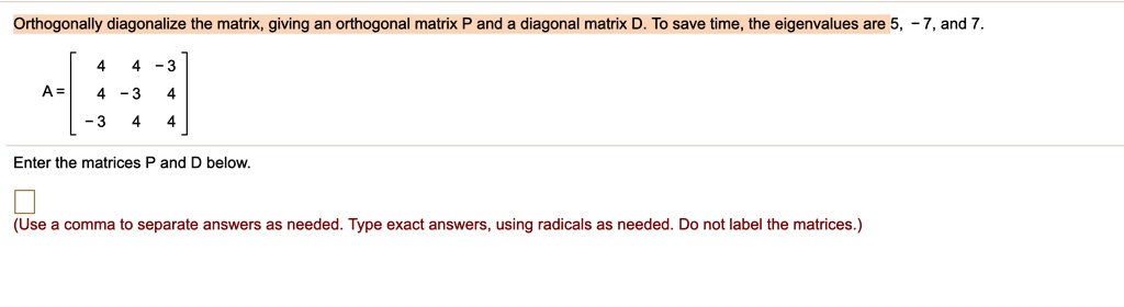 SOLVED: Orthogonally diagonalize the matrix, giving an orthogonal ...