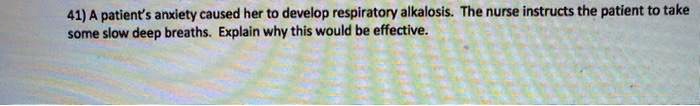 A patient's anxiety caused her to develop respiratory alkalosis. The nurse instructs the patient to take some slow deep breaths. Explain why this would be effective.