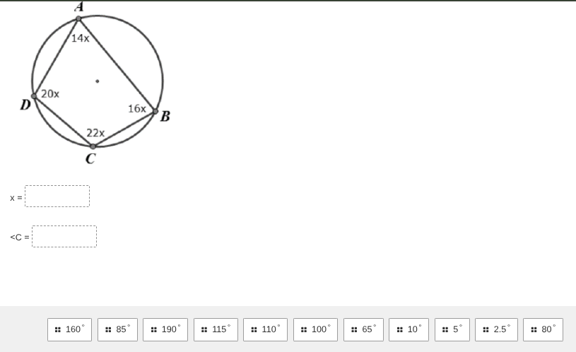 
    x=


    <C=

160^∘
85^∘
190^∘
115^∘
110^∘
100^∘
65^∘
10^∘
5^∘
2.5^∘
80^∘