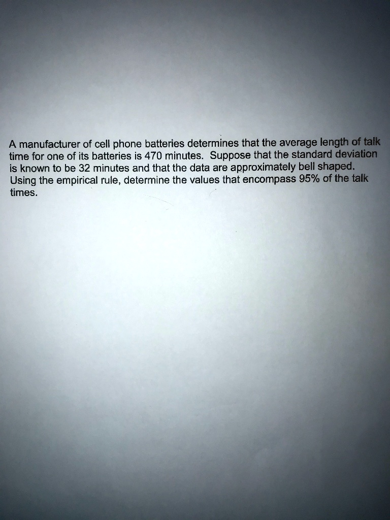 Solved A Manufacturer Of Cell Phone Batteries Determines That The Average Length Of Talk Time For One Of Its Batteries Is 470 Minutes Suppose That The Standard Deviation Is Known To Be