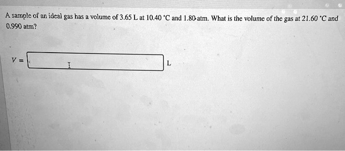 Solved A Sample Of An Ideal Gas Has Volume Of 3 65 L At 10 40 C And