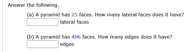 Answer the following. (a) A pyramid has 25 faces. How many lateral ...