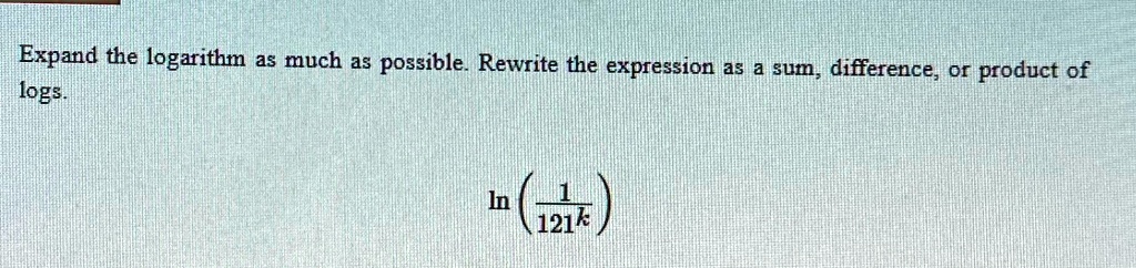 Expand the logarithm as much as possible. Rewrite the expression as a sum, difference, or product of logs.
ln((1)/(121k))