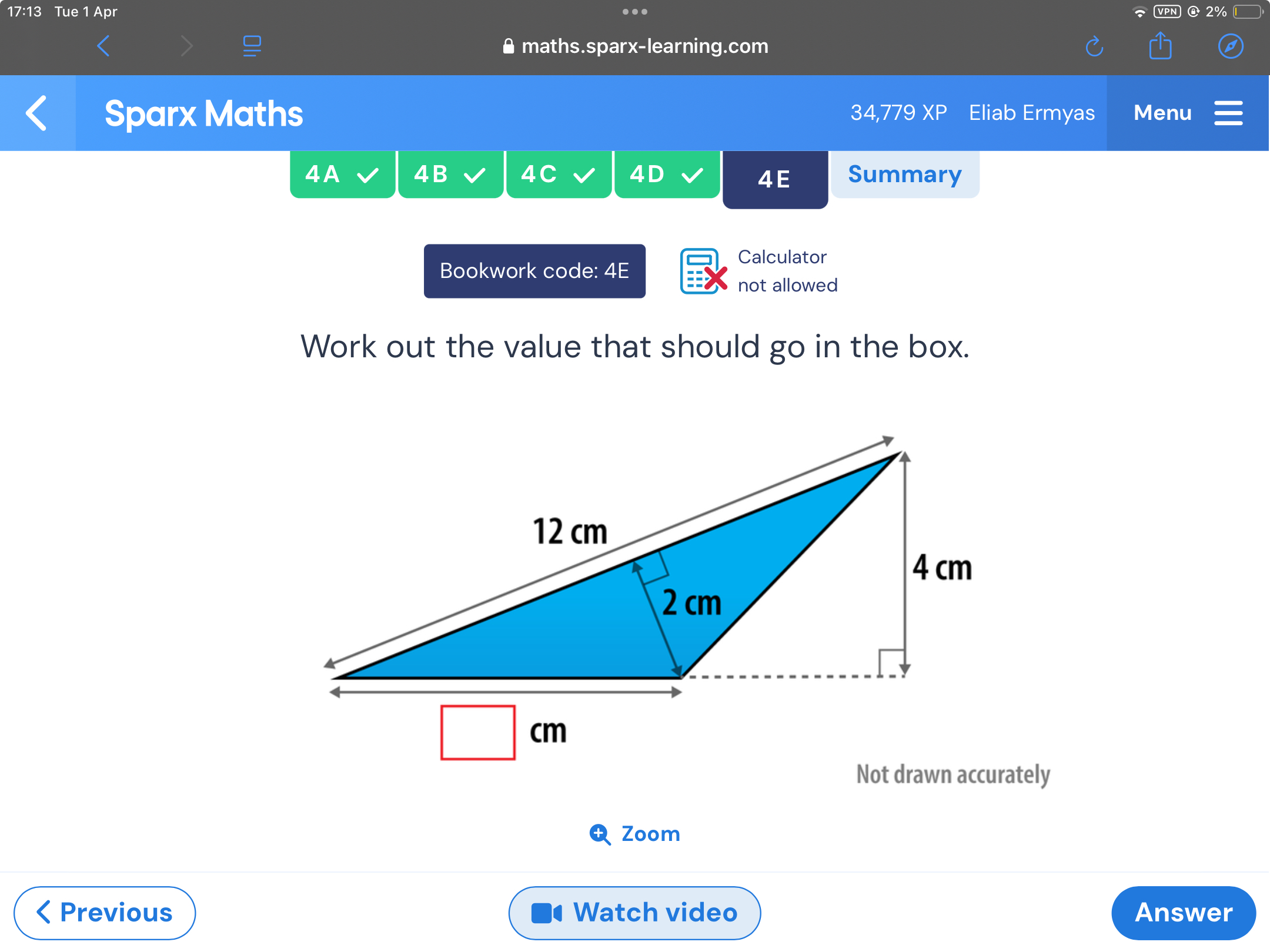 17:13 Tue 1 Apr
maths.sparx-learning.com
Sparx Maths
34,779 XP
Eliab Ermyas
Menu
4A
4B
4 C
4D
4E
Summary
Bookwork code: 4E
Calculator
not allowed

Work out the value that should go in the box.

Not drawn accurately
Zoom
Previous
Watch video
Answer