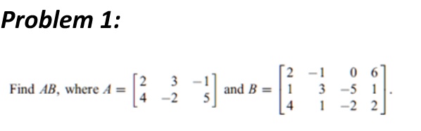 problem 1 find ab where a beginbmatrix 2 3 1 4 2 5 endbmatrix and b beginbmatrix 2 1 0 6 1 3 5 1 4 1 2 2 endbmatrix 86265