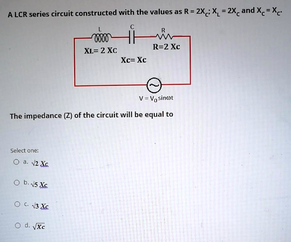 SOLVED A LCR Series Circuit Constructed With The Values As R= 2Xc' XL 