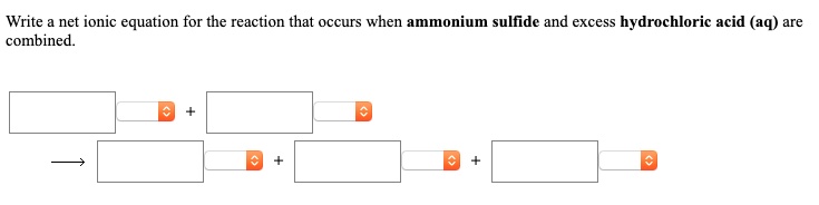 Solved Write Net Ionic Equation For The Reaction That Occurs When Ammonium Sulfide And Excess 3251