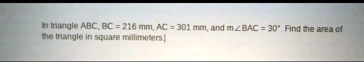 [GET ANSWER] In triangle ABC, BC = 216 mm, AC = 301 mm, and m?BAC = 30 ...